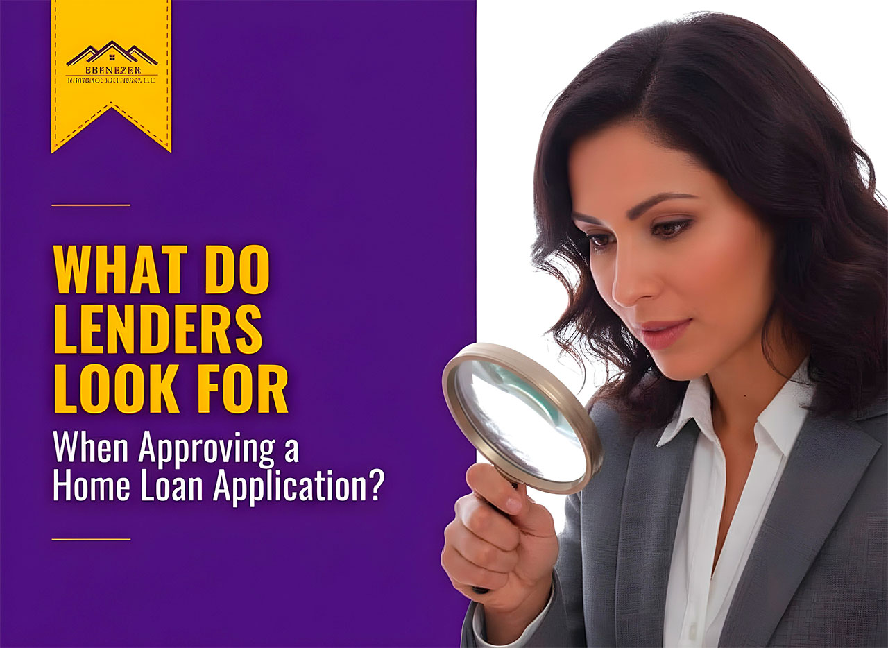 What Do Lenders Look For When Approving a Home Loan Application?