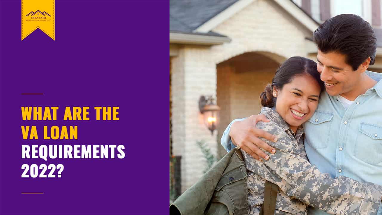 What Are the VA Loan Requirements 2022?
