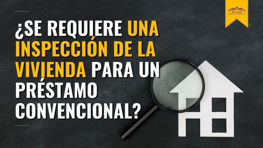 ¿Se requiere una inspección de la vivienda para un préstamo convencional?