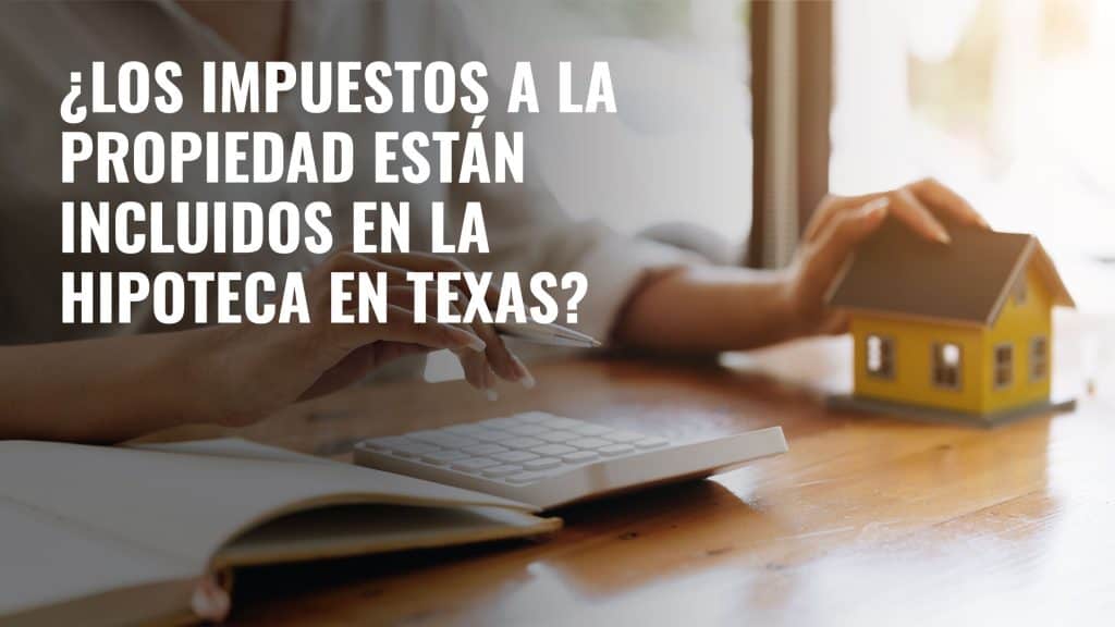 ¿Los Impuestos a la Propiedad Están Incluidos en la Hipoteca En Texas?